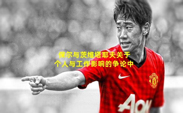 保尔与茨维塔耶夫关于个人与工作影响的争论中