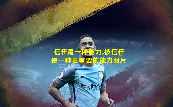 信任是一种能力,被信任是一种更重要的能力图片