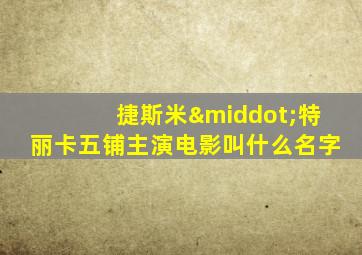 捷斯米·特丽卡五铺主演电影叫什么名字
