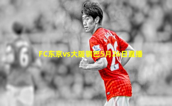 FC东京vs大阪钢巴5月26日直播