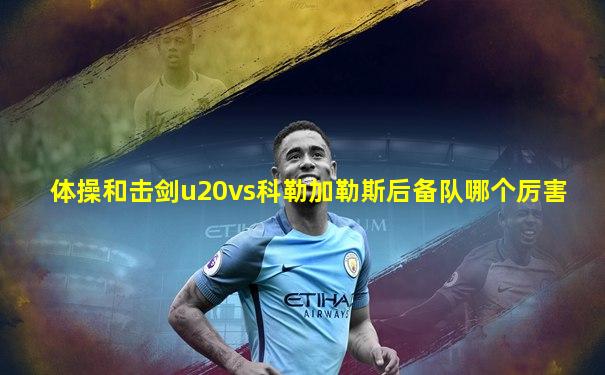 体操和击剑u20vs科勒加勒斯后备队哪个厉害