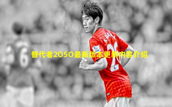 替代者2O5O最新版本更新内容介绍
