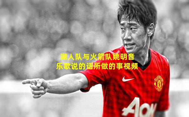 湖人队与火箭队姚明音乐歌说的话所做的事视频