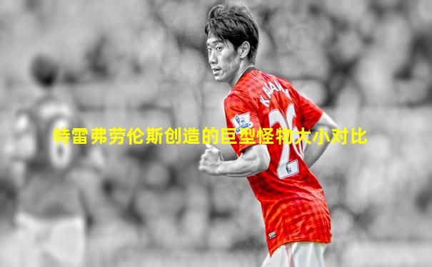 特雷弗劳伦斯创造的巨型怪物大小对比