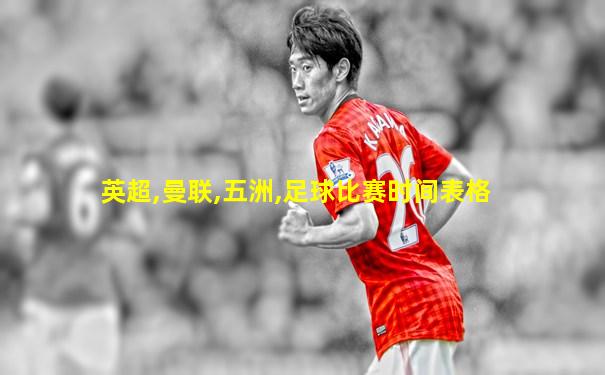 英超,曼联,五洲,足球比赛时间表格